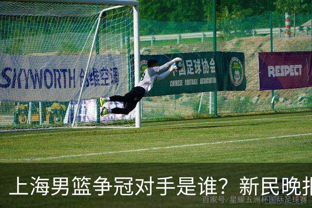 上海男篮争冠对手是谁？新民晚报点名北京首钢