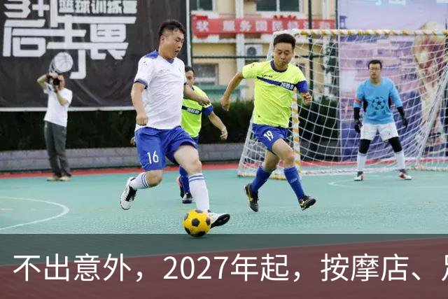 不出意外，2027年起，按摩店、足疗店、洗浴店将进入“大变革”