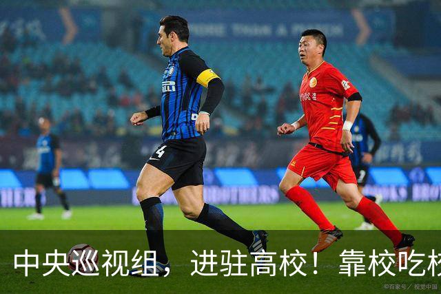 中央巡视组，进驻高校！靠校吃校绝不容忍，教育事业才是国运所在