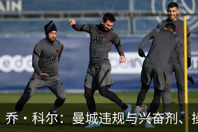 乔·科尔：曼城违规与兴奋剂、操控裁判不同；他们的成功没有污点