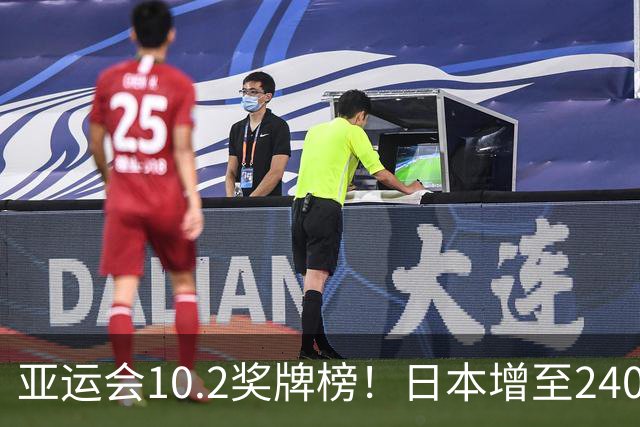 亚运会10.2奖牌榜！日本增至240枚，韩国134枚，中国队突破300枚