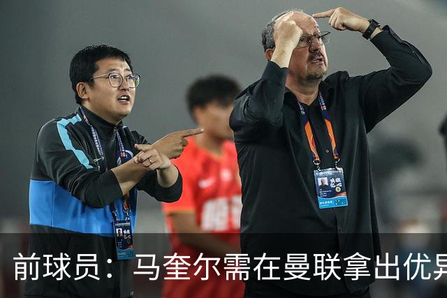 前球员：马奎尔需在曼联拿出优异表现，眼下不该去想英格兰