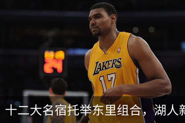 十二大名宿托举东里组合，湖人新时代海报出炉