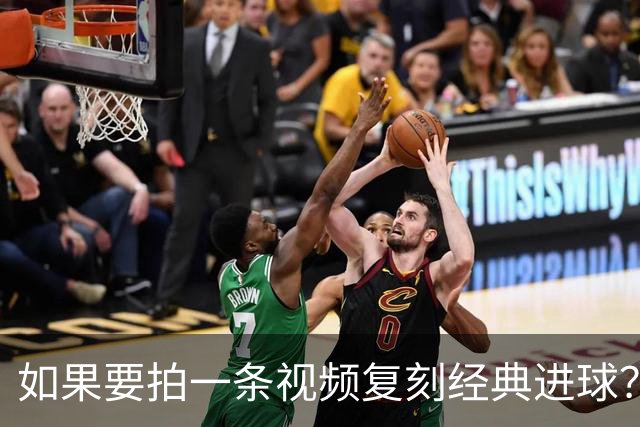 如果要拍一条视频复刻经典进球？赖斯：我自己对阵皇马打进的进球
