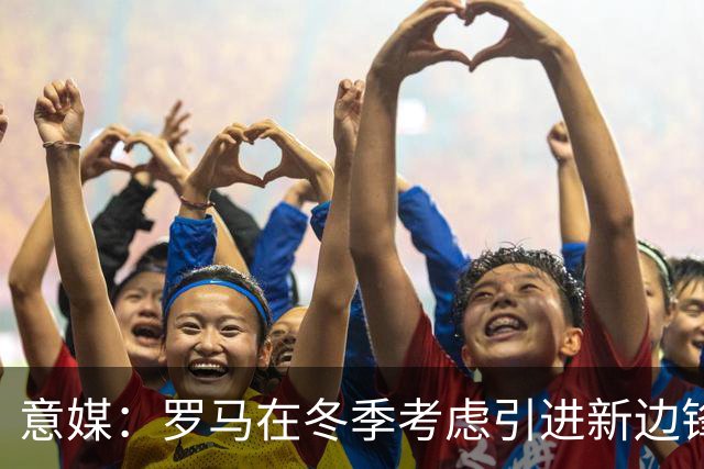 意媒：罗马在冬季考虑引进新边锋，有意小基耶萨、努萨、恩里克等