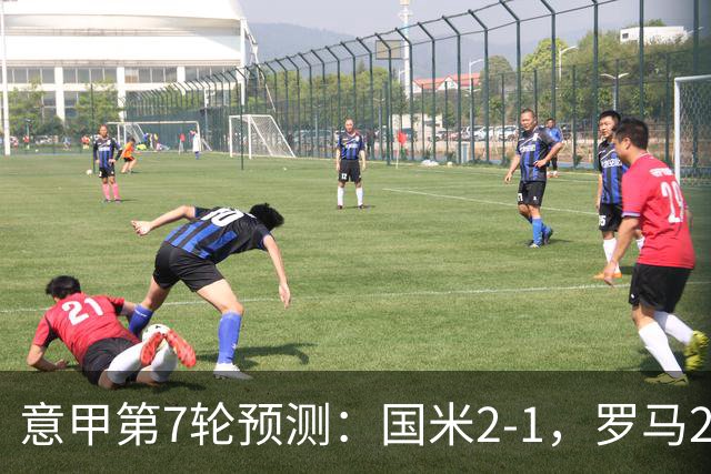 意甲第7轮预测：国米2-1，罗马2-0，AC米兰2-1，尤文1-1拉齐奥