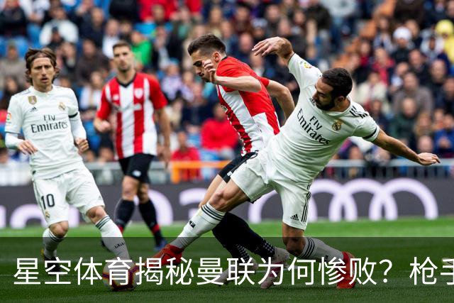 星空体育揭秘曼联为何惨败？枪手金身告破 五队全胜巴黎领跑