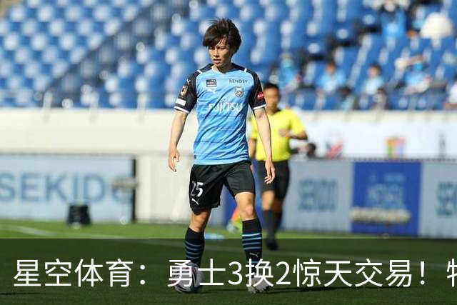 星空体育：勇士3换2惊天交易！特纳+库兹马加盟，库里终获梦寐以求的大中锋