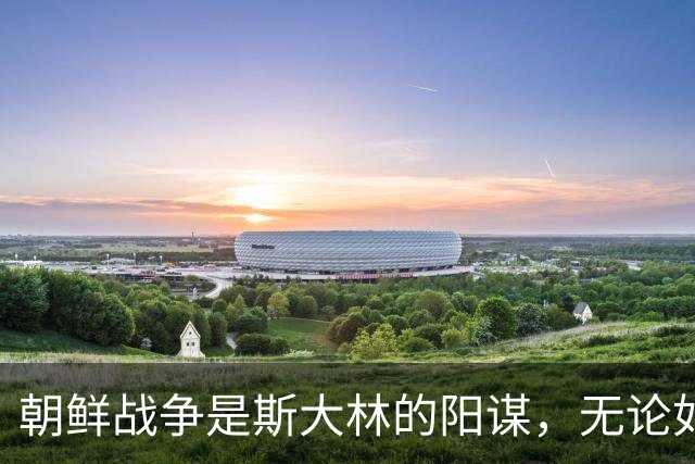 朝鲜战争是斯大林的阳谋，无论如何他都是赢家，但毛主席破了此局