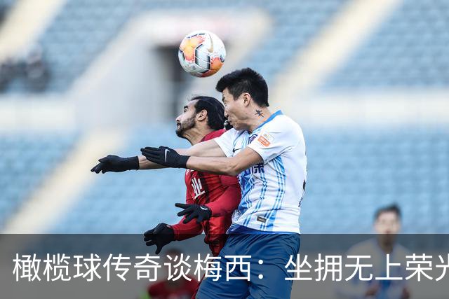 橄榄球传奇谈梅西：坐拥无上荣光，却始终不肯端起巨星架子