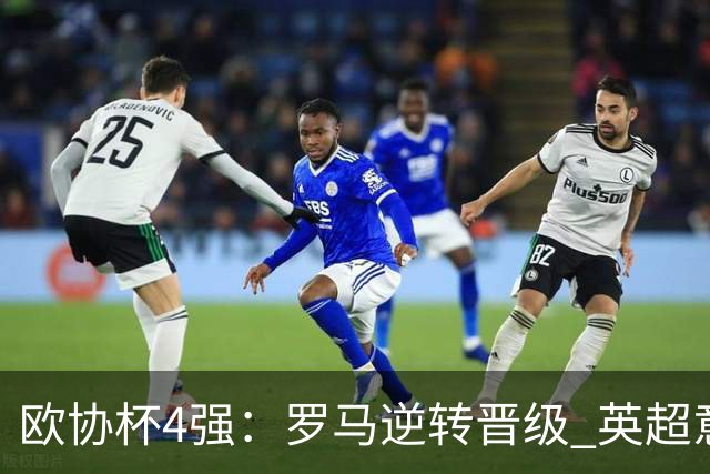 欧协杯4强：罗马逆转晋级 英超意甲法甲荷甲各1队