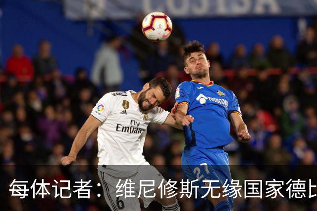 每体记者：维尼修斯无缘国家德比，不明白皇马在抱怨什么