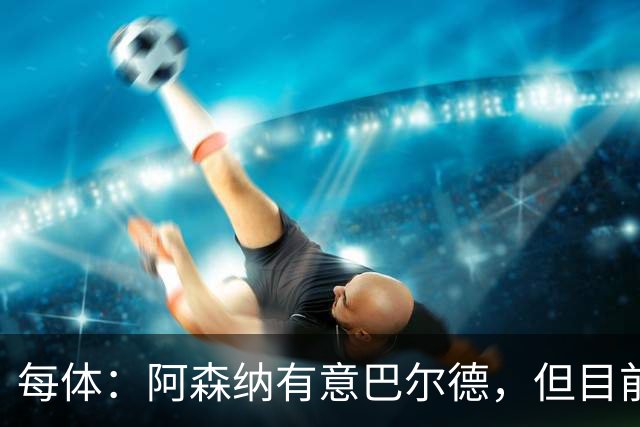 每体：阿森纳有意巴尔德，但目前无正式报价