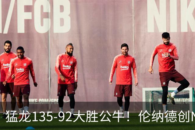 猛龙135-92大胜公牛！伦纳德创NBA纪录，此战看到4个事实：7换1交易很值得
