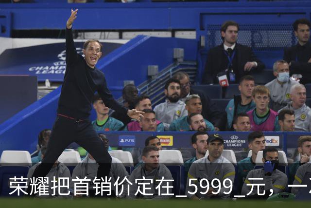 荣耀把首销价定在 5999 元，一次精确踩在国补红线上的定价