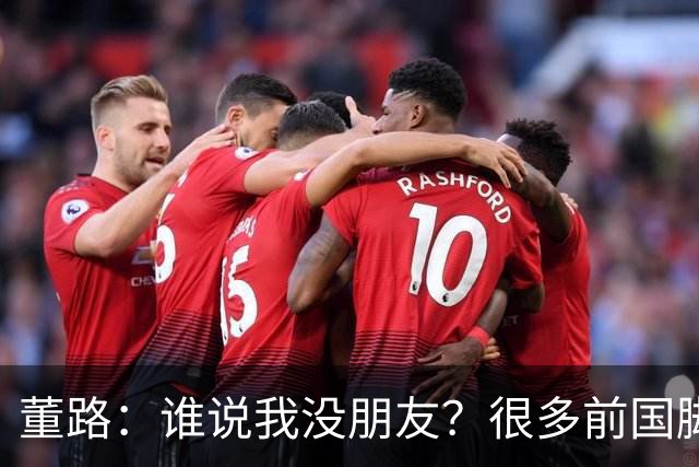 董路：谁说我没朋友？很多前国脚都支持我！和杨毅黄健翔闹翻很正常