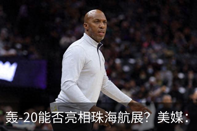 轰-20能否亮相珠海航展？美媒：质疑项目陷入停滞？