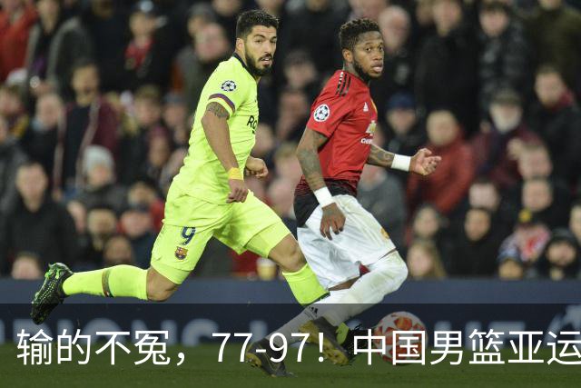 输的不冤，77-97！中国男篮亚运最大惨败，背后一个隐患已经到了必须正视的时候