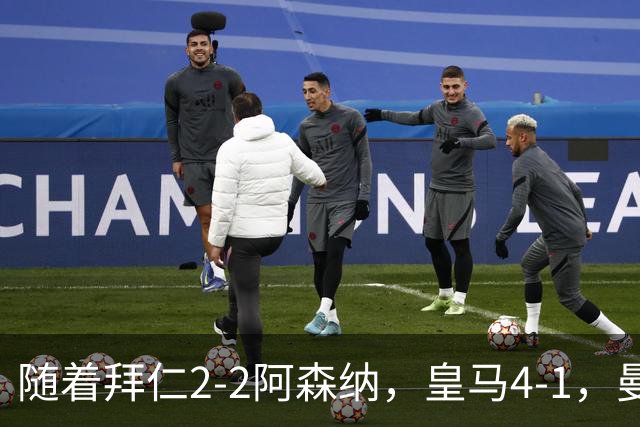 随着拜仁2-2阿森纳，皇马4-1，曼联1-4，欧冠最新积分榜：5队全胜