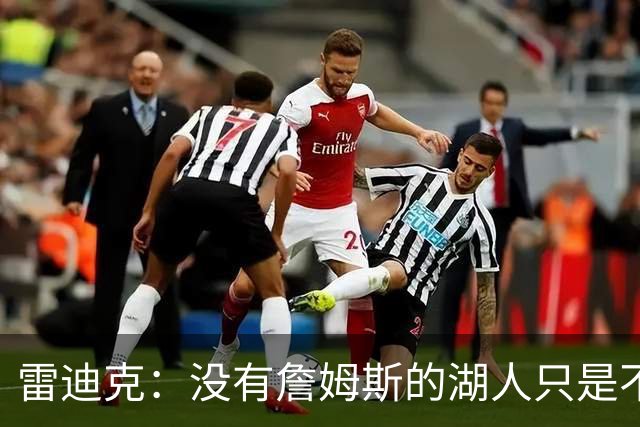 雷迪克：没有詹姆斯的湖人只是不同了 谈不上变好还是变坏