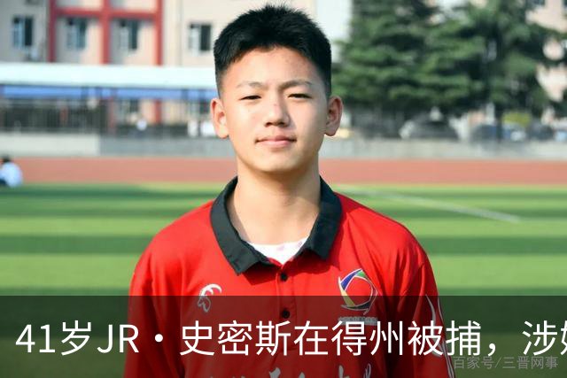 41岁JR·史密斯在得州被捕，涉嫌家庭暴力殴打