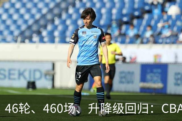 46轮、460场、升降级回归：CBA新赛季改了什么