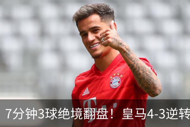7分钟3球绝境翻盘！皇马4‑3逆转罗马，三次角球轰碎对手两球优势