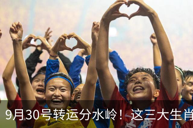 9月30号转运分水岭！这三大生肖被财神爷盯上，正财偏财一起旺