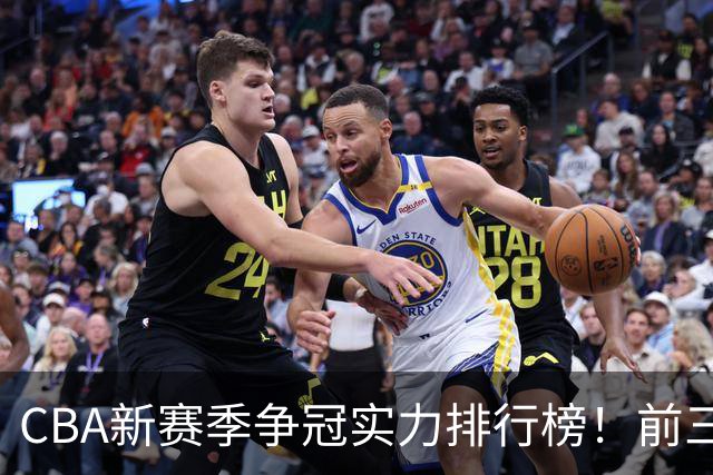 CBA新赛季争冠实力排行榜！前三浮出水面，广东仅排第七，第一不是北京