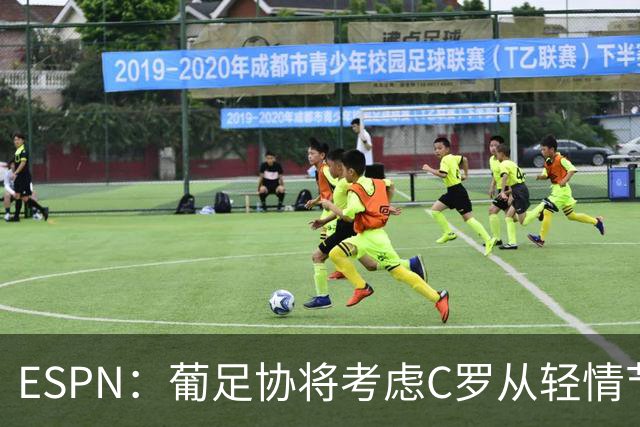 ESPN：葡足协将考虑C罗从轻情节尤其他已道歉，禁赛范围1-6个月