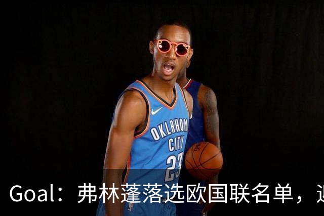 Goal：弗林蓬落选欧国联名单，迎来职业危机的又一个苦涩低谷
