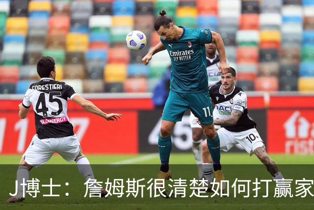 J博士：詹姆斯很清楚如何打赢家篮球 他在更衣室的作用也无可估量