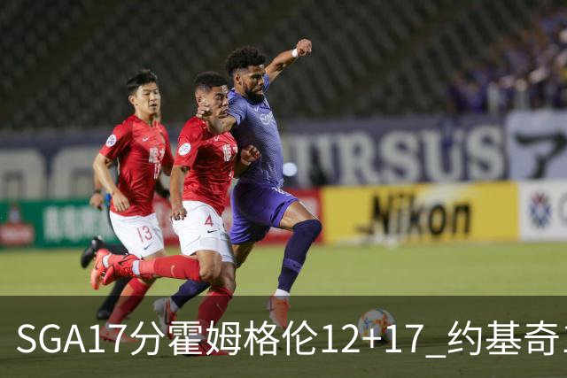 SGA17分霍姆格伦12+17 约基奇13+7+5雷霆擒掘金2连胜